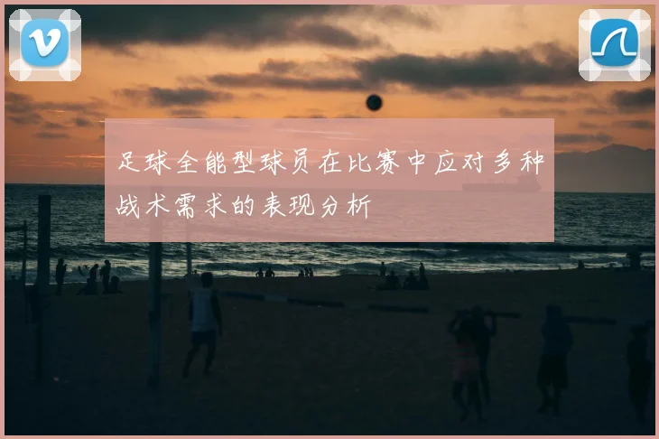 足球全能型球员在比赛中应对多种战术需求的表现分析